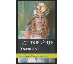 NATI DUE VOLTE ORACOLO 5.5 di Cristina Cuccato,  2021,  Indipendently Published