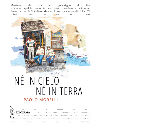 NE' IN CIELO NE' IN TERRA di PAOLO MORELLI - Exòrma editore, 2016