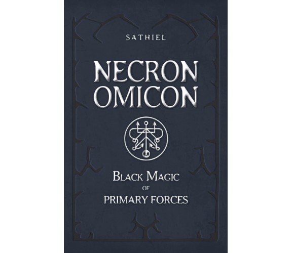 NECRONOMICON: Black Magic of Primary Forces - Sathiel - Unicursal, 2022