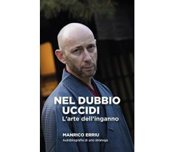 NEL DUBBIO UCCIDI: L’arte dell’inganno. Autobiografia di uno stratega di Manrico