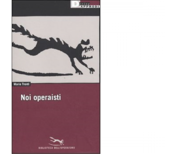 NOI OPERAISTI di MARIO TRONTI - DeriveApprodi editore, 2009