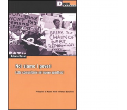 NOI SIAMO I POVERI. di ASHWIN DESAI - DeriveApprodi editore, 2003