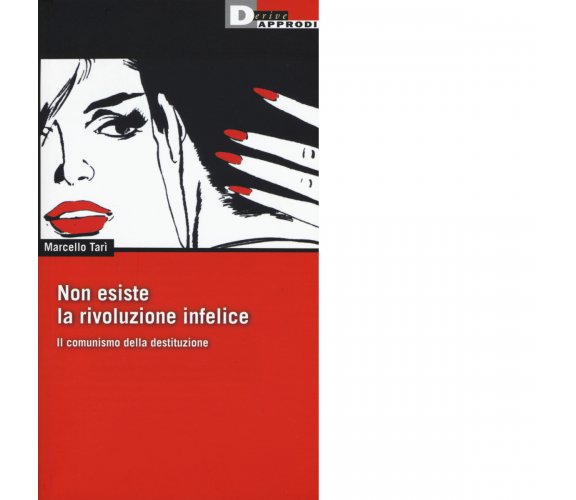 NON ESISTE LA RIVOLUZIONE INFELICE di MARCELLO TARI' -DeriveApprodi editore,2017