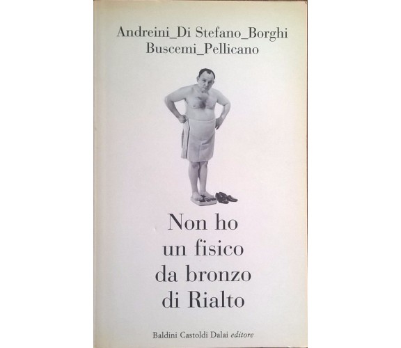 NON HO UN FISICO DA BRONZO DI RIALTO - Andreini (Dalai 2003) Ca