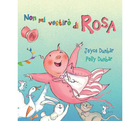 NON MI VESTIRÒ DI ROSA - Joyce Dunbar,  2020,  Lo Stampatello