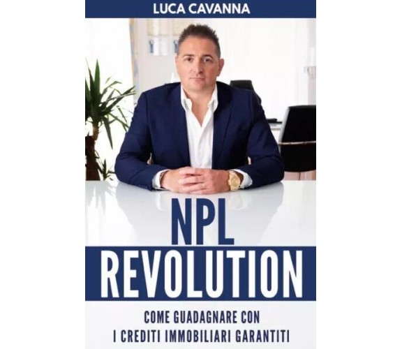 NPL REVOLUTION: Come guadagnare con i Crediti Immobiliari Garantiti di Luca Cav