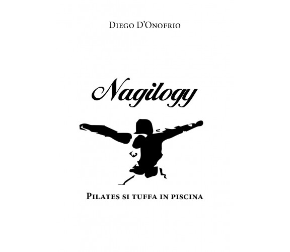 Nagilogy. Pilates si tuffa in piscina - Diego D’Onofrio,  2019,  Youcanprint