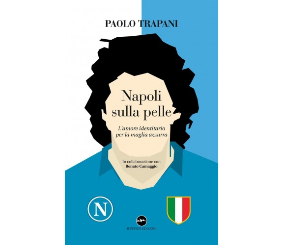 Napoli sulla pelle. L'amore identitario per la maglia azzurra-Paolo Trapani,2020