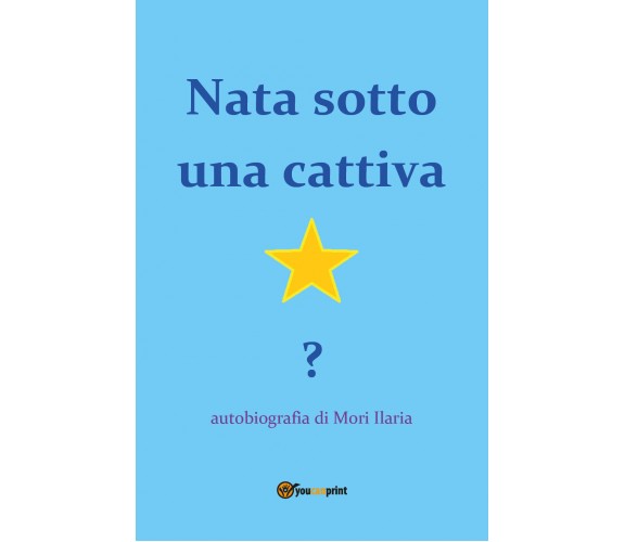 Nata sotto una cattiva stella?  - Ilaria Mori,  2019,  Youcanprint - ER