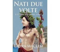 Nati due volte: L’età del vino e del ferro: Volume 2	di Laura Maclem,  2017,  Cr