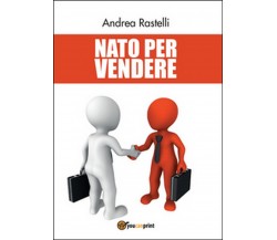 Nato per vendere	 di Andrea Rastelli,  2016,  Youcanprint