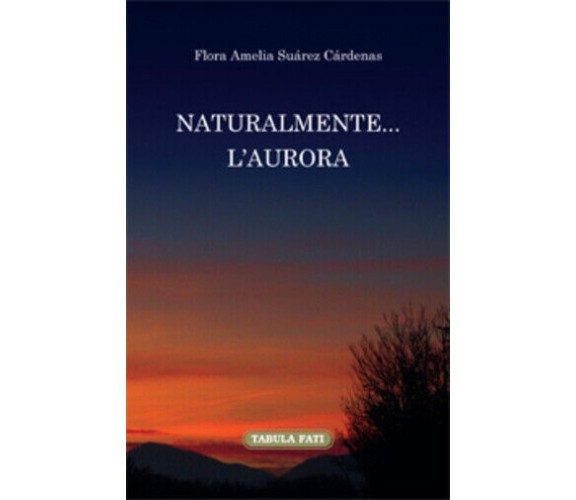 Naturalmente... l’aurora. Ediz. italiana e spagnola di Flora A. Suàrez Càrdenas,