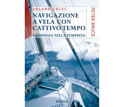 Navigazione a vela con cattivo tempo - Adlard Coles - Ugo Mursia, 2016