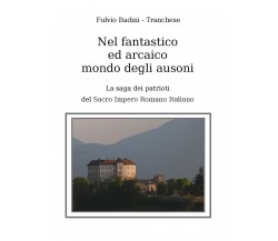 Nel fantastico ed arcaico mondo degli ausoni. La saga dei patrioti del Sacro Imp