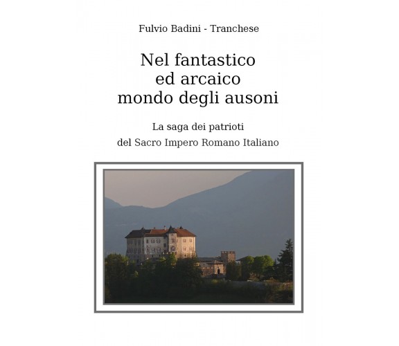 Nel fantastico ed arcaico mondo degli ausoni. La saga dei patrioti del Sacro Imp