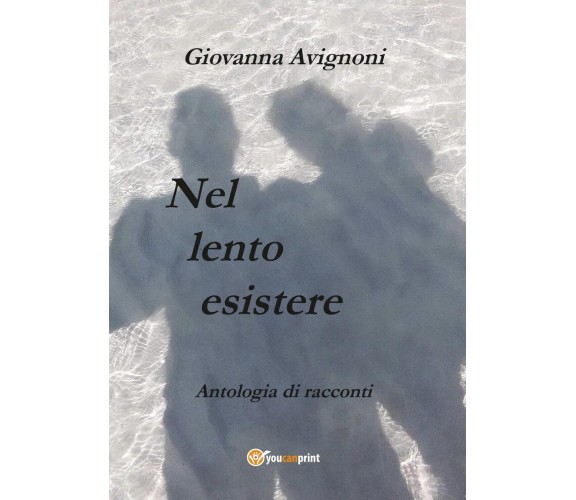 Nel lento esistere di Giovanna Avignoni (2017, Youcanprint)