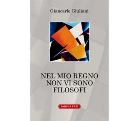 Nel mio regno non vi sono filosofi di Giancarlo Giuliani,  2016,  Tabula Fati