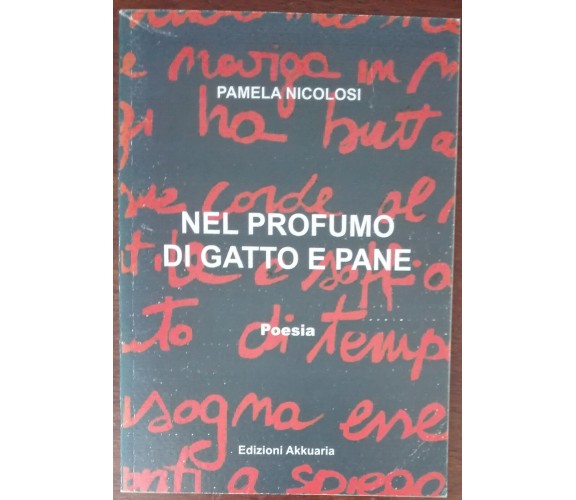 Nel profumo di gatto e pane - Pamela Nicolosi - Akkuria, 2005 - A