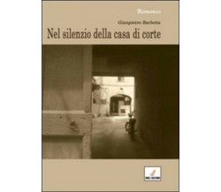 Nel silenzio della casa di corte	 di Gianpietro Barletta,  2012,  Mgc Edizioni