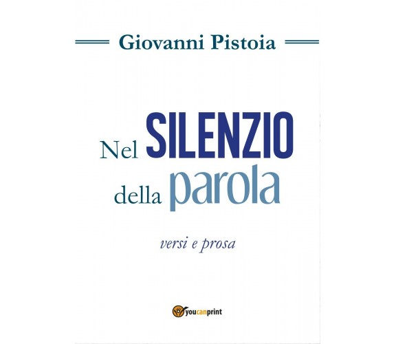 Nel silenzio della parola di Giovanni Pistoia,  2017,  Youcanprint