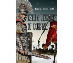 Nella legione di confine	 di Mauro Novellini,  2016,  Gilgamesh Edizioni