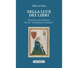 Nella luce dei libri. Percorsi di lettura di un «cavaliere errante» di Aldo La