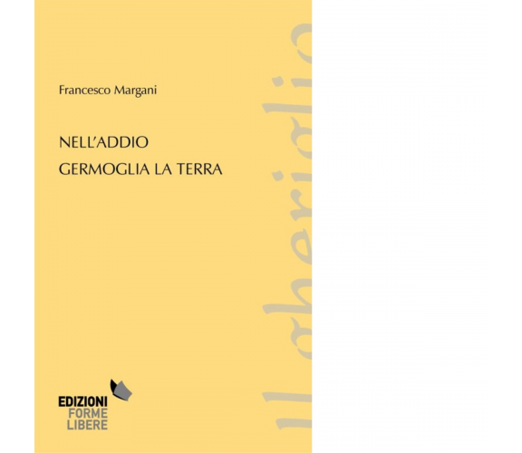 Nell'addio germoglia la terra di Margani Francesco - Forme libere, 2022