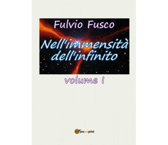 Nell’immensità dell’infinito Vol. I di Fulvio Fusco,  2017,  Youcanprint