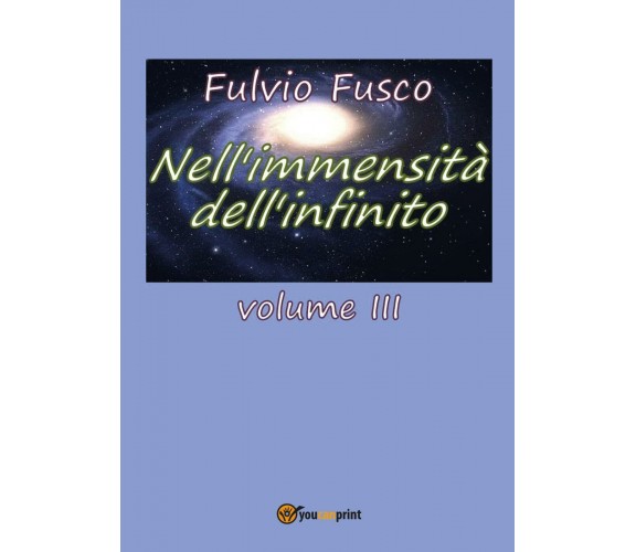 Nell’immensità dell’infinito Vol. III di Fulvio Fusco,  2017,  Youcanprint