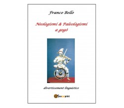 Neologismi & Paleologismi a gogò di Franco Bello,  2022,  Youcanprint