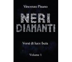 Neri Diamanti - versi di luce buia - di Vincenzo Pisano - vol.1 di Vincenzo Pisa