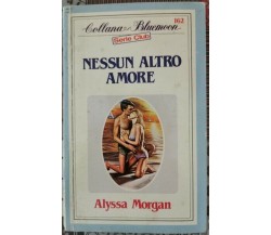 Nessun altro amore  di Alyssa Morgan,  1985, collana Bluemoon Mondadori - ER