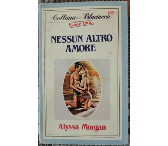 Nessun altro amore  di Alyssa Morgan,  1985, collana Bluemoon Mondadori - ER