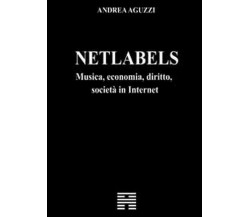 Netlabels musica, economia, diritto, società in Internet - Andrea Aguzzi,  2012,