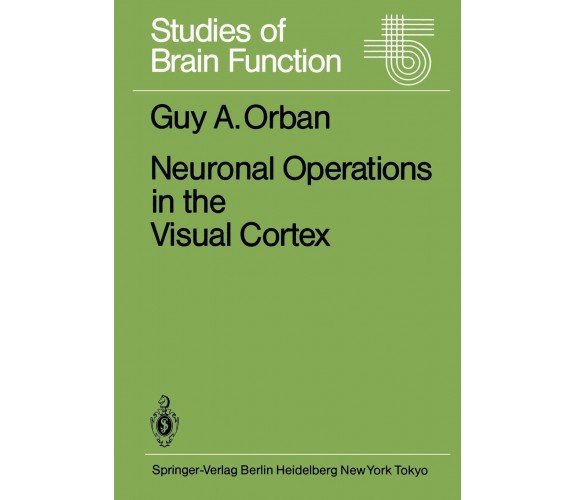 Neuronal Operations in the Visual Cortex - G. A. Orban - Springer, 2012