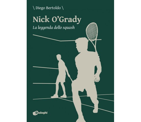 Nick O’Grady. La leggenda dello squash - Diego Bertoldo - Dialoghi, 2020