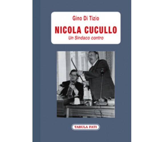 Nicola Cucullo un sindaco contro di Gino Di Tizio,  2019,  Tabula Fati