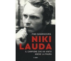 Niki Lauda. Il campione che ha vinto anche la paura - Pino Casamassima - 2019