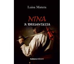 Nina ’a brigantessa	 di Luisa Matera,  2019,  Kubera Edizioni