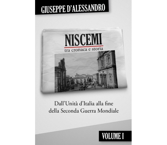 Niscemi tra cronaca e storia vol.1 di Giuseppe D’Alessandro, 2020, Youcanprint