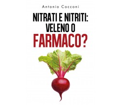 Nitrati e nitriti: veleno o farmaco? - Antonio Cocconi,  2019,  Youcanprint