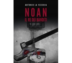 Noan, il re dei banditi	 di Antonio La Vecchia,  2019,  Youcanprint