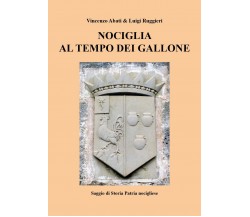 Nociglia al tempo dei Gallone	 di Vincenzo Abati, Luigi Ruggieri,  2018,