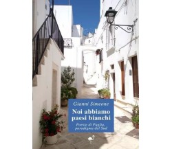 Noi abbiamo paesi bianchi - Poesie di Puglia, paradigma del Sud	 di Gianni Simeo