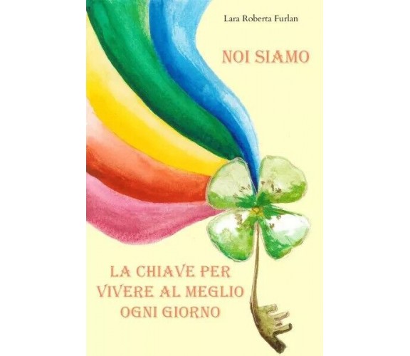 Noi siamo la chiave per vivere al meglio ogni giorno di Lara Roberta Furlan, 2