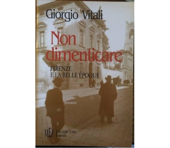 Non dimenticare. Firenze e la Belle époque - Giorgio Vitali,  2003,  L’Autore 