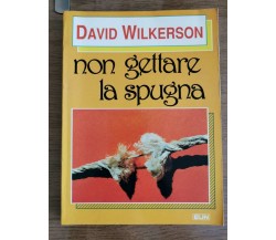 Non gettare la spugna - D. Wilkerson - EUN - 1990 - AR