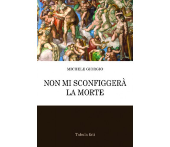 Non mi sconfiggerà la morte di Michele Giorgio, 2011, Tabula Fati