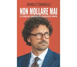 Non mollare mai: La storia del ministro più attaccato di sempre di Danilo Tonine