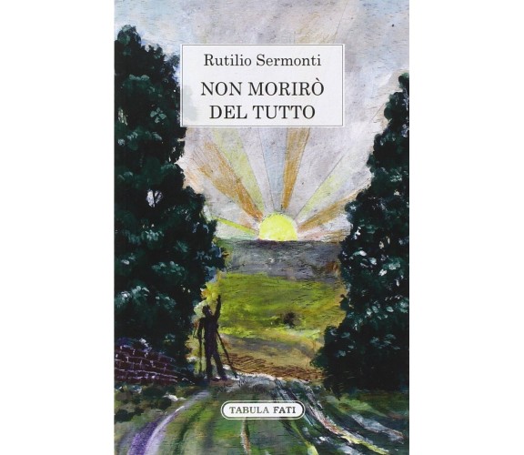 Non morirò del tutto di Rutilio Sermonti, 2015, Tabula Fati